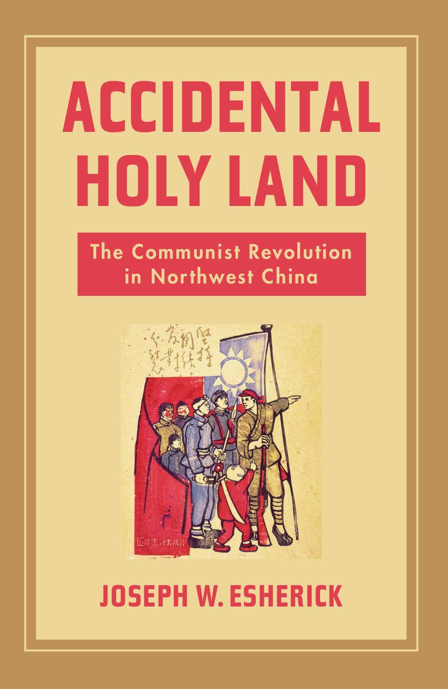 Accidental Holy Land: The Communist Revolution in Northwest China by Joseph W. Esherick