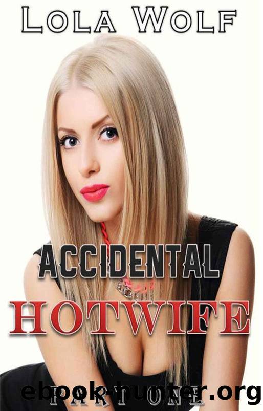 Accidental Hotwife (Part One) by Lola Wolf