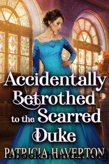 Accidentally Betrothed to the Scarred Duke: A Historical Regency Romance Novel by Haverton Patricia