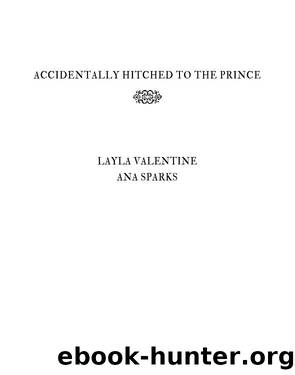 Accidentally Hitched to the Prince: Royal Heat, #1 by Layla Valentine & Ana Sparks