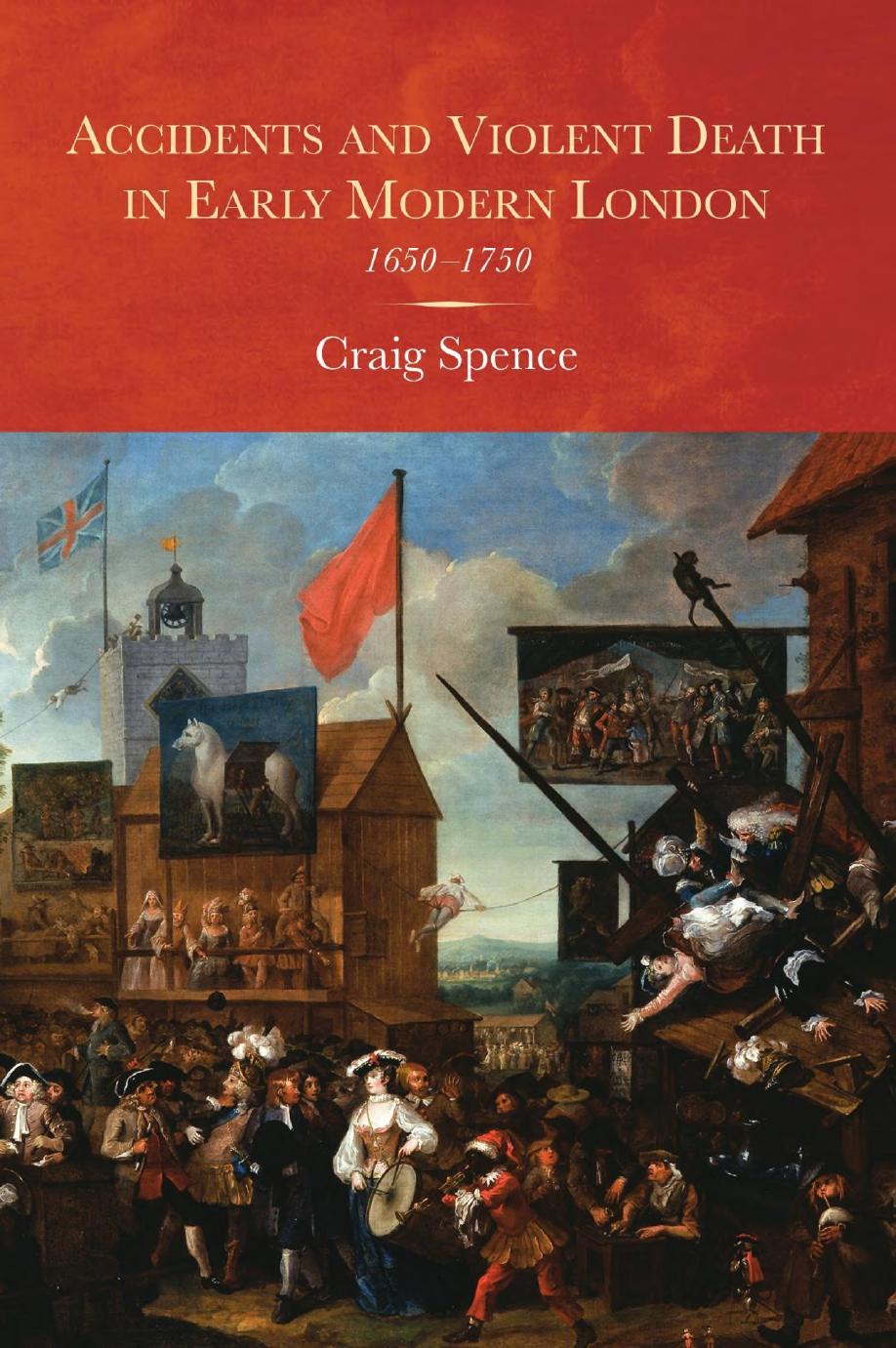Accidents and Violent Death in Early Modern London: 1650-1750 by Craig Spence