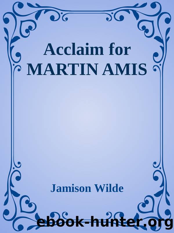 Acclaim for MARTIN AMIS by Jamison Wilde