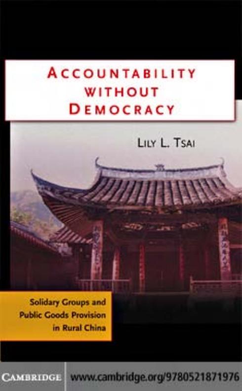Accountability Without Democracy: Solidary Groups and Public Goods Provision in Rural China by Lily L. Tsai