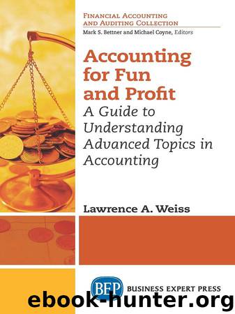Accounting for Fun and Profit: A Guide to Understanding Advanced Topics in Accounting by Lawrence A. Weiss