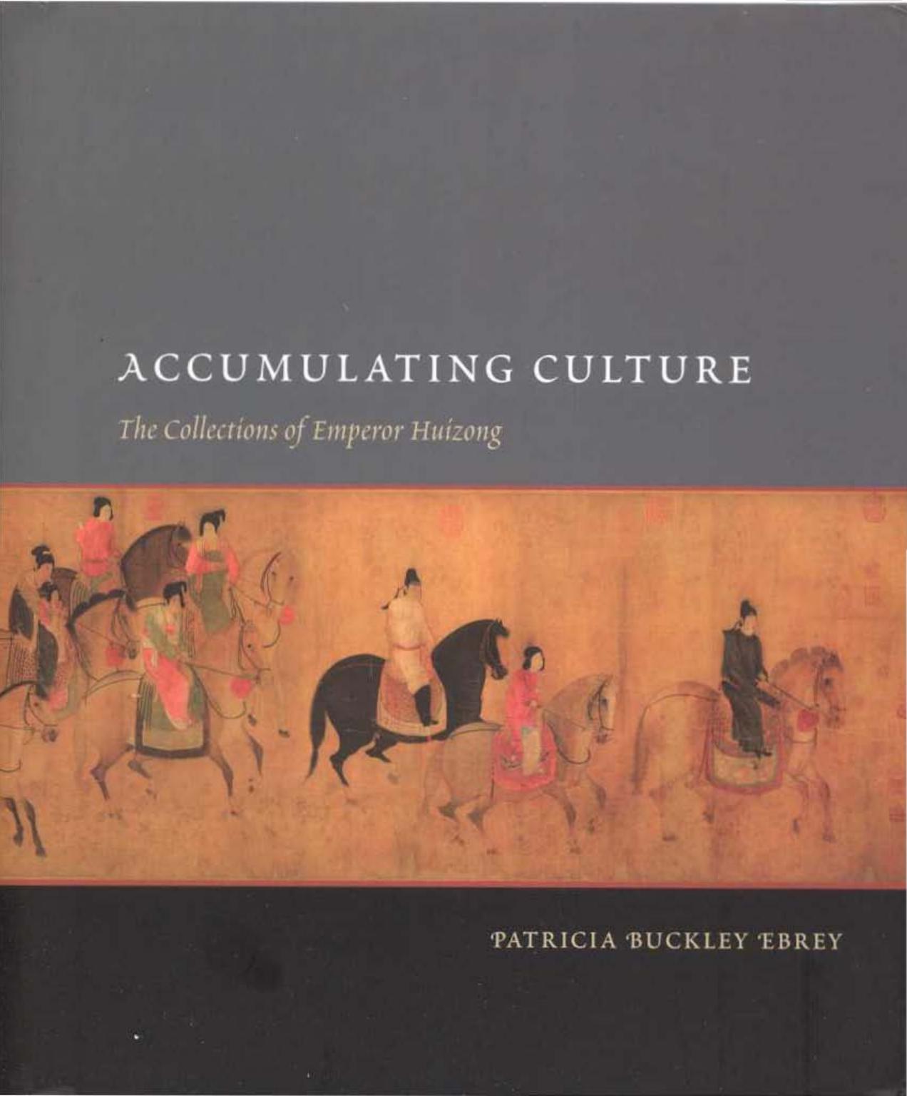 Accumulating Culture: The Collections of Emperor Huizong by Patricia Buckley Ebrey