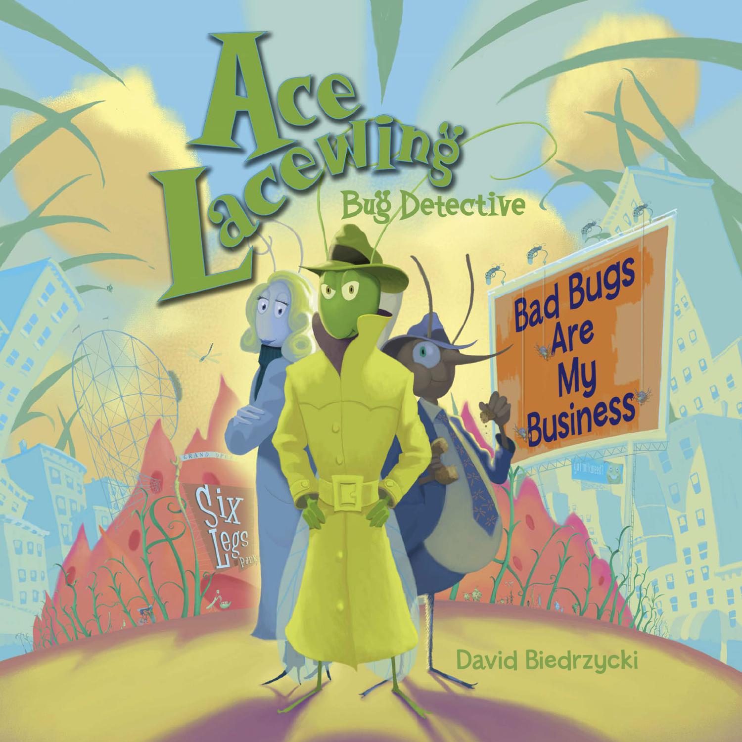 Ace Lacewing Bug Detective: Bad Bugs Are My Business by David Biedrzycki