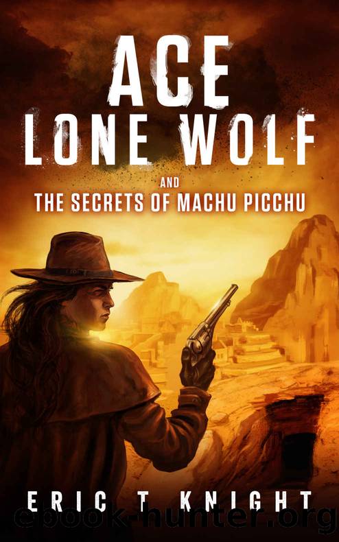 Ace Lone Wolf and the Secrets of Machu Picchu by Eric T Knight