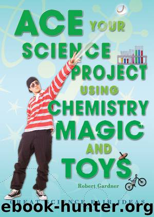 Ace Your Science Project Using Chemistry Magic and Toys by Robert Gardner