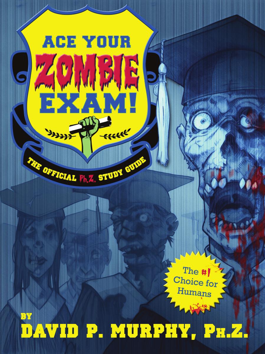 Ace Your Zombie Exam!: The Official Ph.Z. Study Guide by David Murphy
