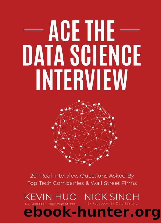 Ace the Data Science Interview by Nick Singh & Kevin Huo