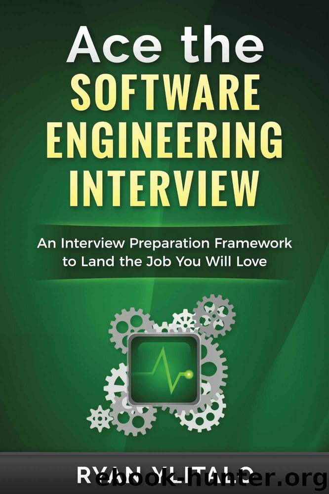 Ace the Software Engineering Interview: An Interview Preparation Framework to Land the Job You Will Love by Ryan Ylitalo