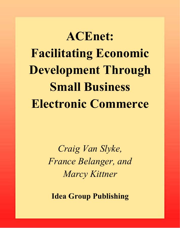 Acenet: Facilitating Economic Development through Small Business Electronic Commerce by Craig Van Slyke Marcy L. Kittner France Belanger