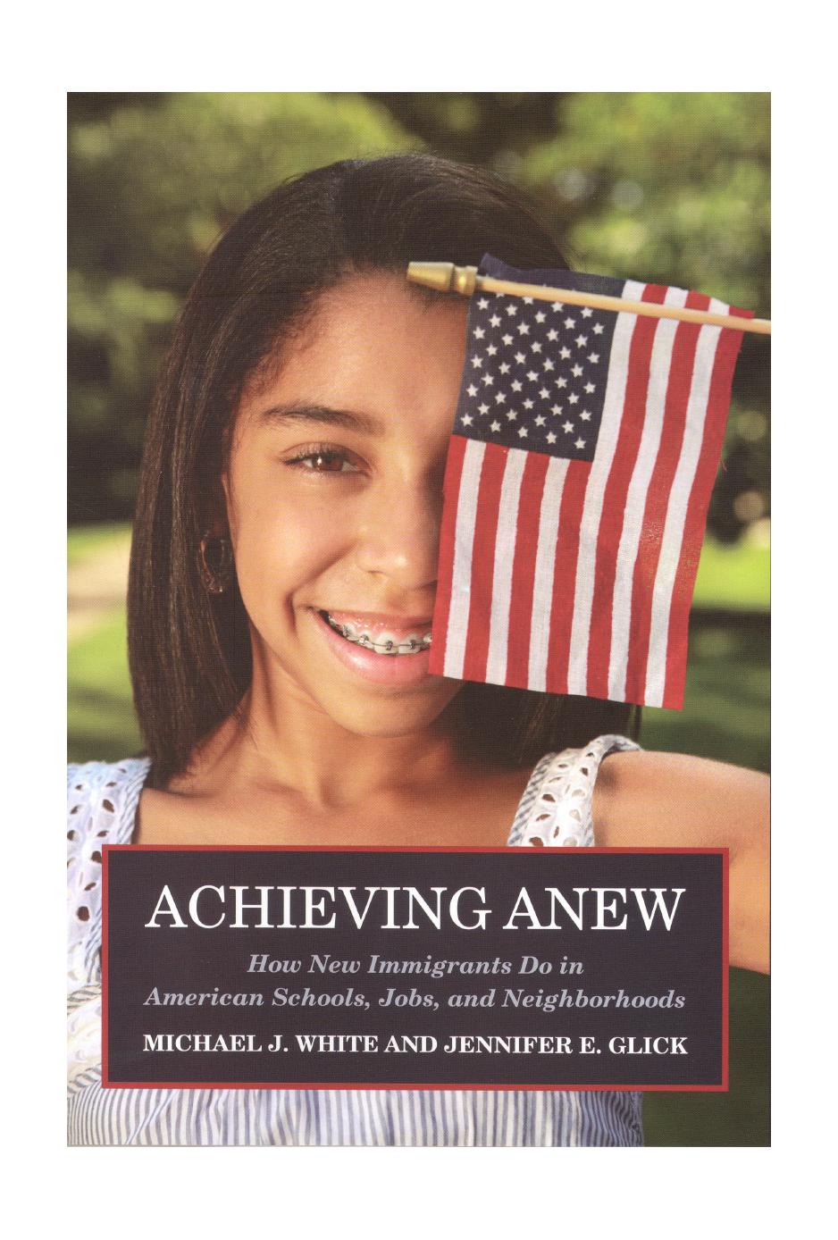 Achieving Anew: How New Immigrants Do in American Schools, Jobs, and Neighborhoods by Michael J. White; Jennifer E. Glick