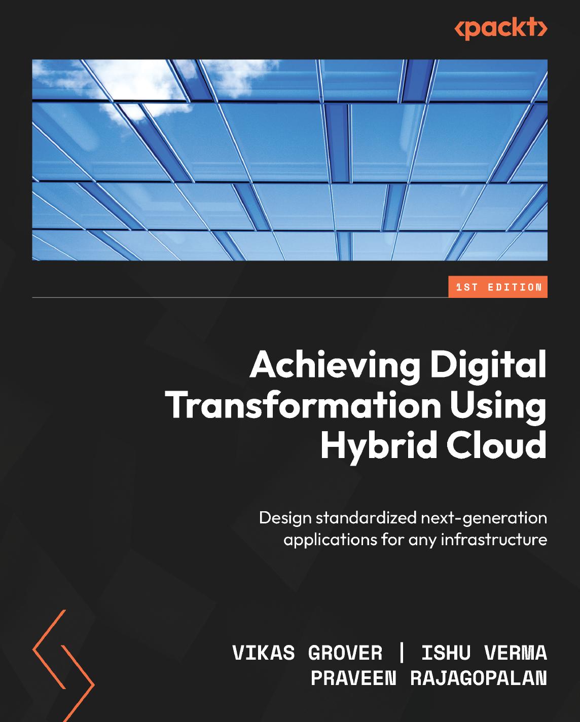 Achieving Digital Transformation Using Hybrid Cloud: Design standardized next-generation applications for any infrastructure by Vikas Grover Ishu Verma Praveen Rajagopalan