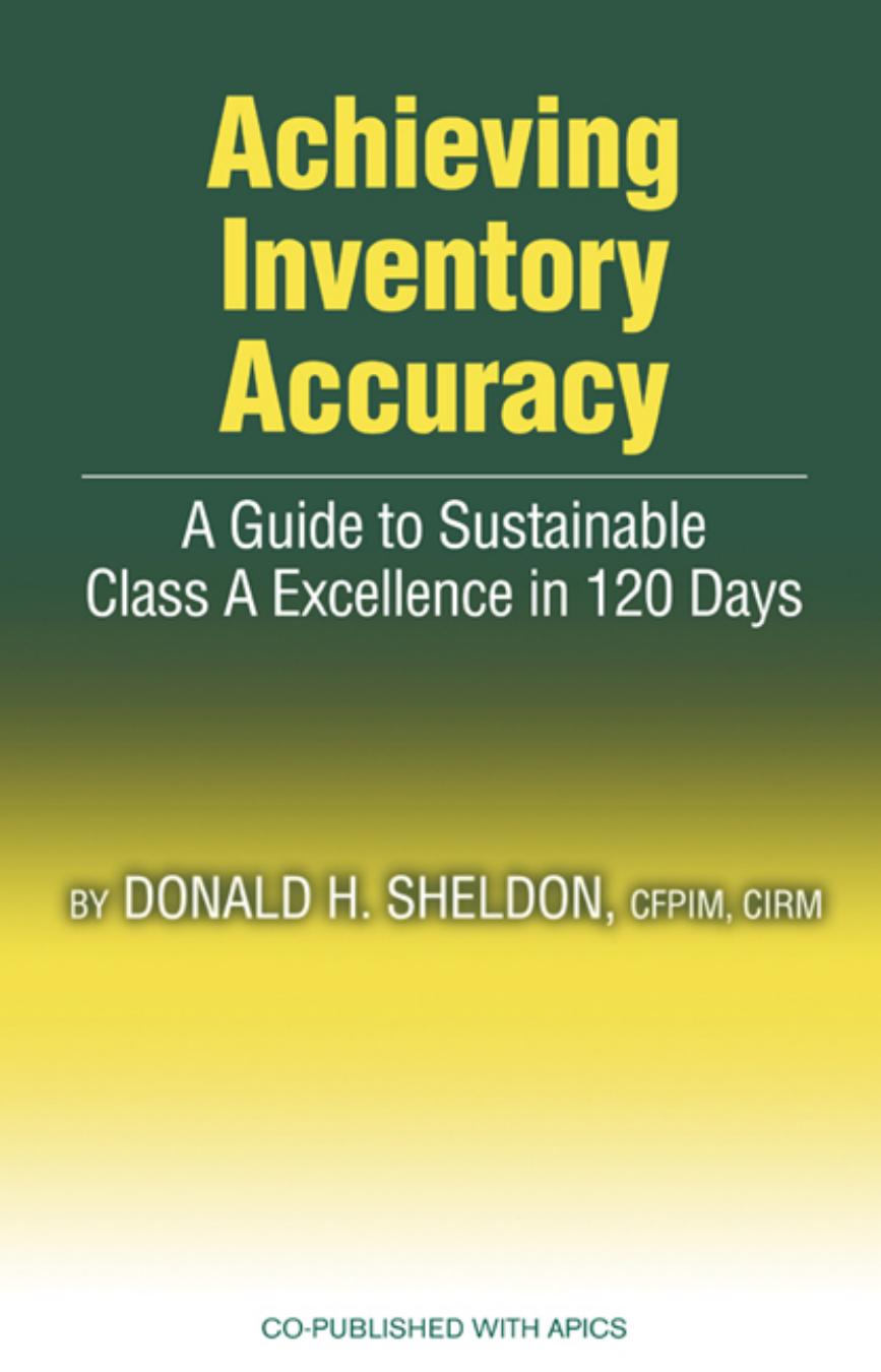 Achieving Inventory Accuracy: A Guide to Sustainable Class a Excellence in 120 Days by Donald H. Sheldon