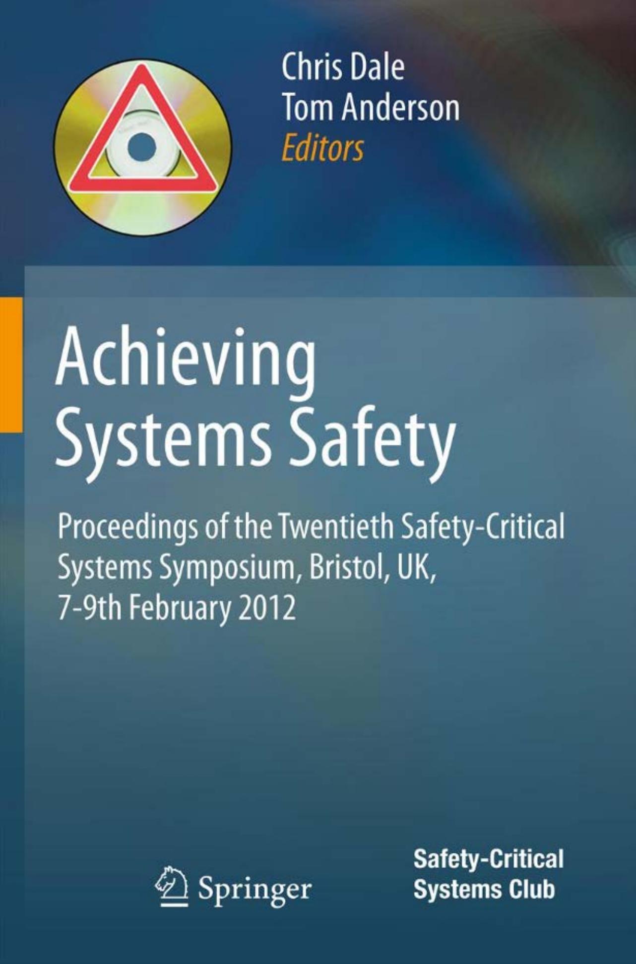 Achieving Systems Safety: Proceedings of the Twentieth Safety-Critical Systems Symposium, Bristol, UK, 7-9th February 2012 by Martyn Thomas (auth.) Chris Dale Tom Anderson (eds.)