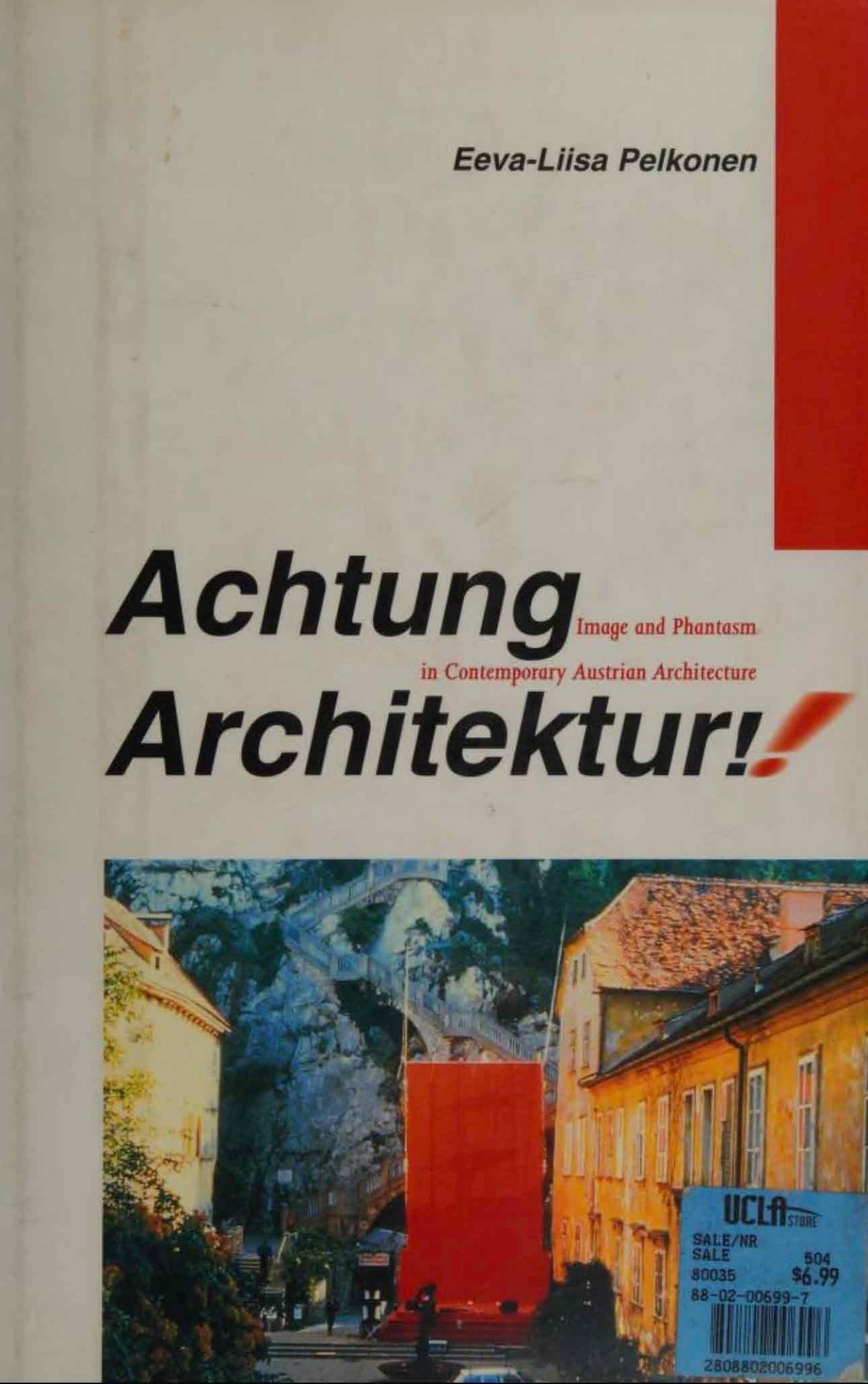 Achtung Architektur! image and phantasm in contemporary Austrian architecture by Pelkonen Eeva-Liisa