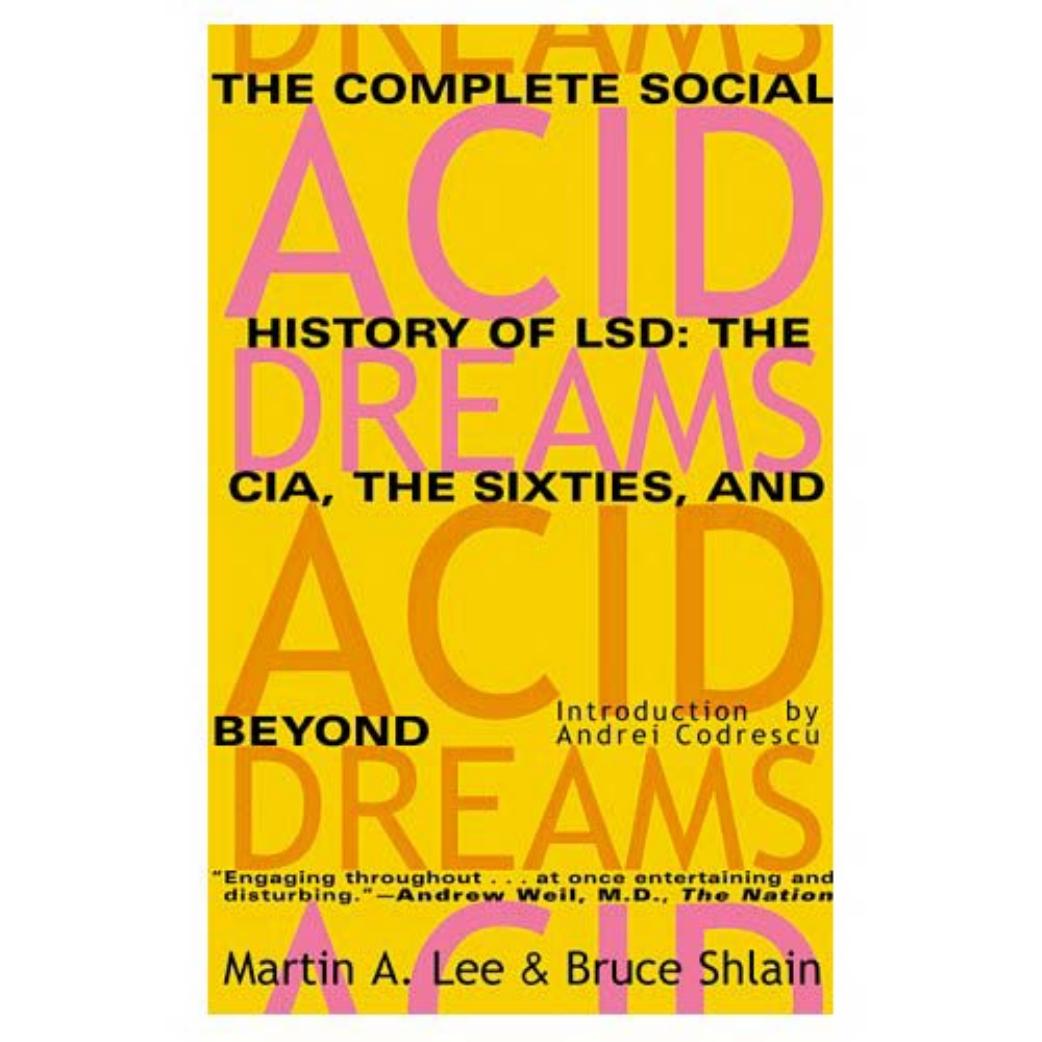 Acid Dreams The Complete Social History of LSD by Lee & Shlain by Sunrise Dancer