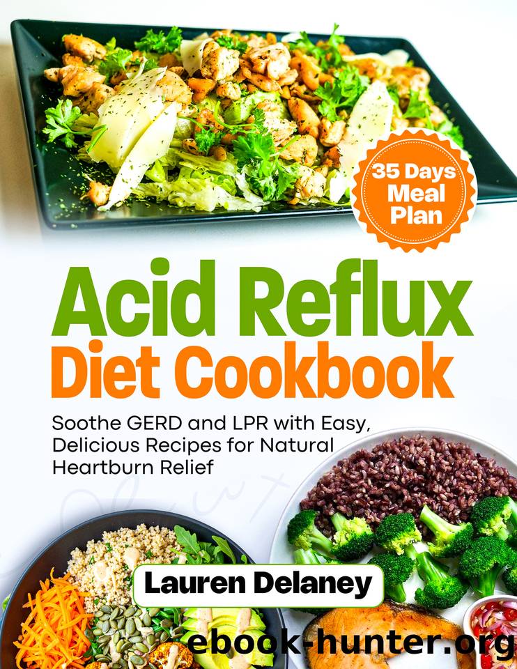 Acid Reflux Diet Cookbook: Soothe GERD and LPR with Easy, Delicious Recipes for Natural Heartburn Relief by Delaney Lauren