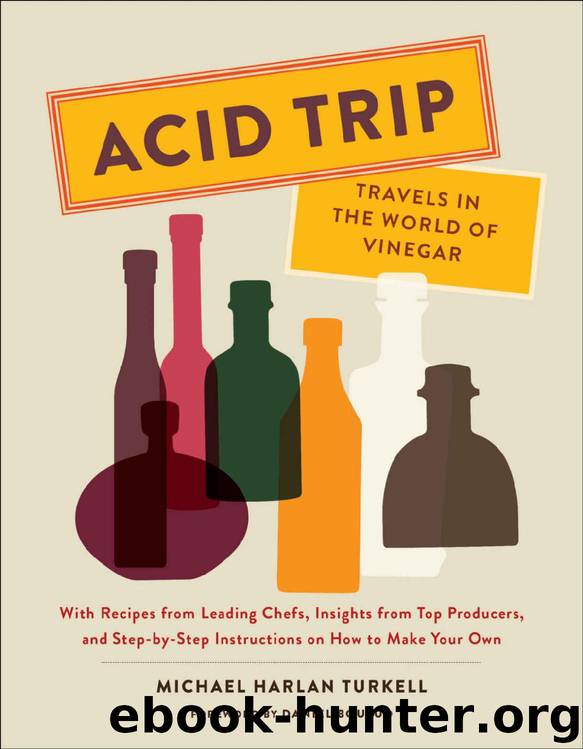Acid Trip: Travels in the World of Vinegar: With Recipes from Leading Chefs, Insights from Top Producers, and Step-by-Step Instructions on How to Make Your Own by Michael Harlan Turkell & Daniel Boulud