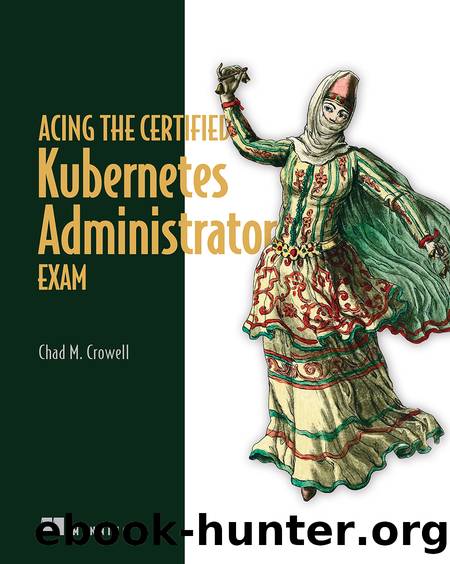 Acing the Certified Kubernetes Administrator Exam by Chad Crowell;