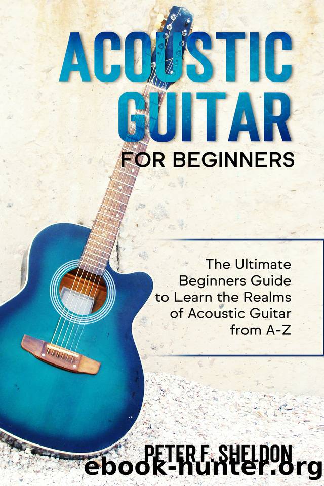 Acoustic Guitar for Beginners: The Ultimate Beginnerâs Guide to Learn the Realms of Acoustic Guitar from A-Z by Sheldon Peter F