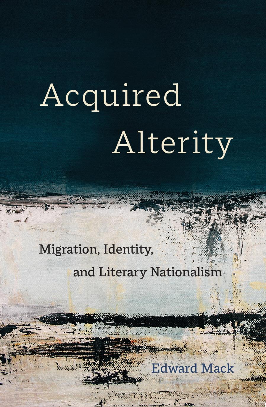 Acquired Alterity: Migration, Identity, and Literary Nationalism by Edward Mack