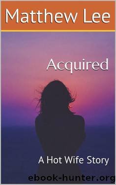 Acquired: A Hot Wife Story (First Time Hotwife Stories) by Matthew Lee