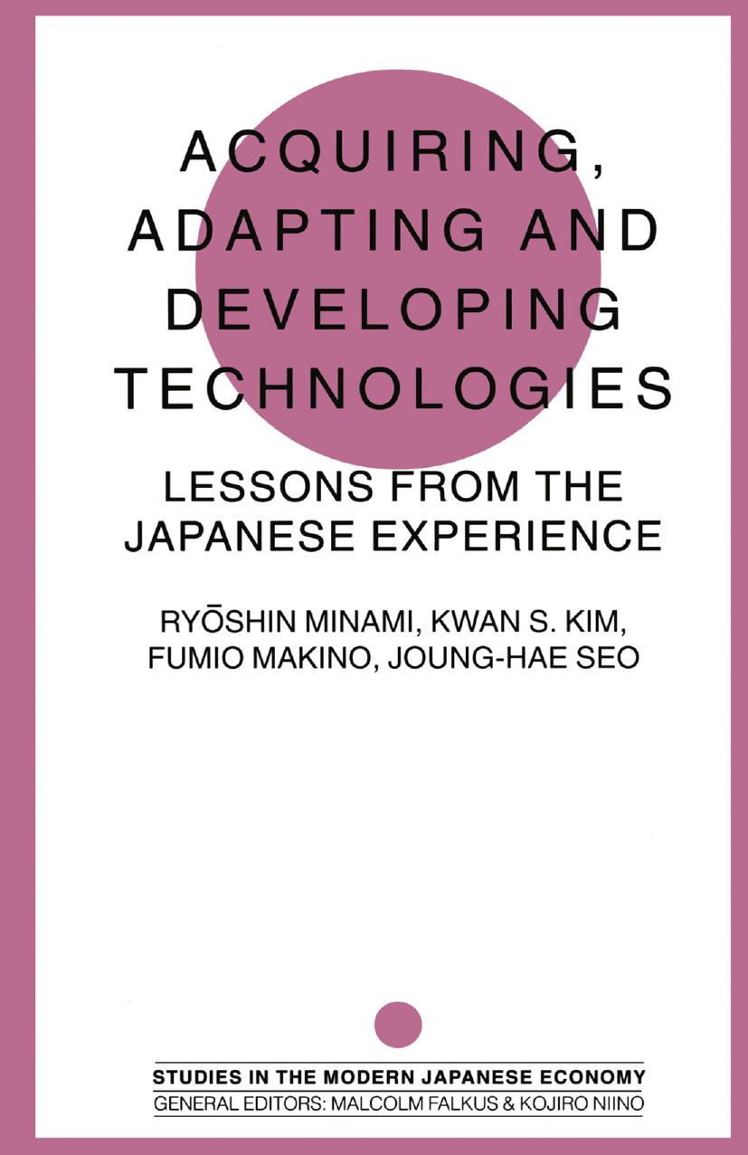 Acquiring, Adapting and Developing Technologies: Lessons from the Japanese Experience by Ryōshin Minami Kwan S. Kim Fumio Makino Joung-hae Seo (eds.)