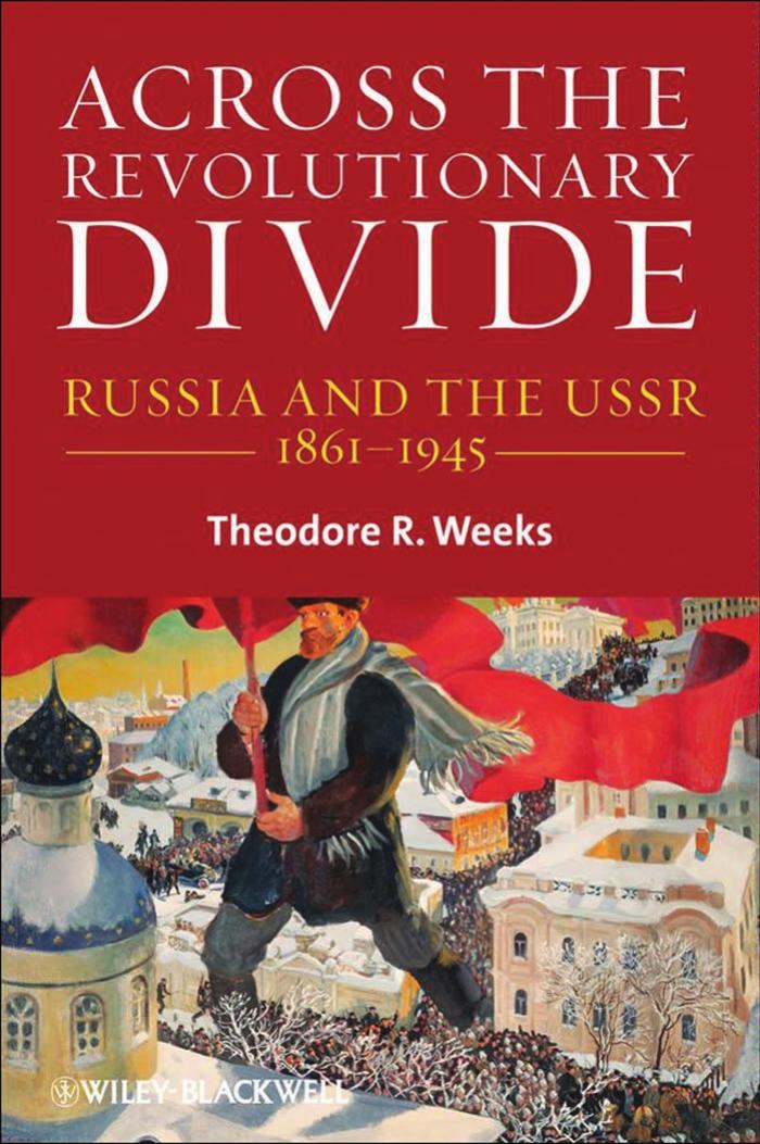 Across the Revolutionary Divide: Russia and the USSR, 1861-1945 (Blackwell History of Russia) by Theodore R. Weeks