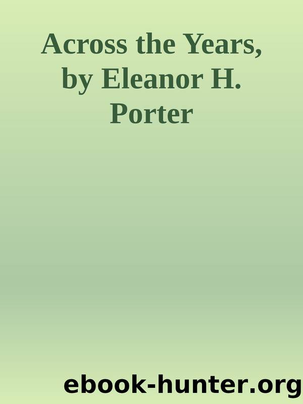 Across the Years, by Eleanor H. Porter by The Years (Pg) Across