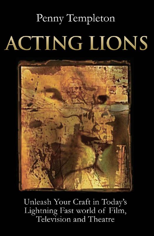 Acting Lions : Unleash Your Craft In Today's Lightning Fast World of Film, Television and Theatre by Penny Templeton