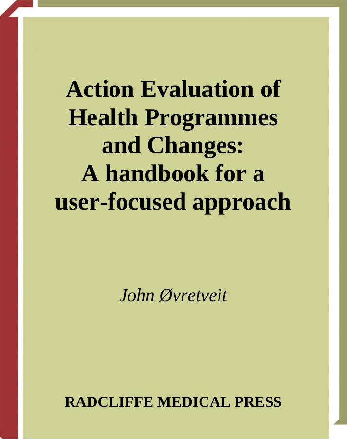 Action Evaluation of Health Programmes And Changes: a Handbook for a User-focused Approach: A Handbook for a User-focused Approach by John Ovretveit