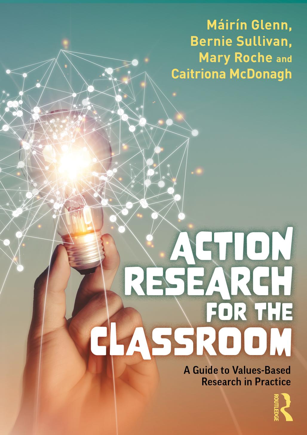 Action Research for the Classroom: A Guide to Values-Based Research in Practice by Máirín Glenn Bernie Sullivan Mary Roche Caitriona McDonagh