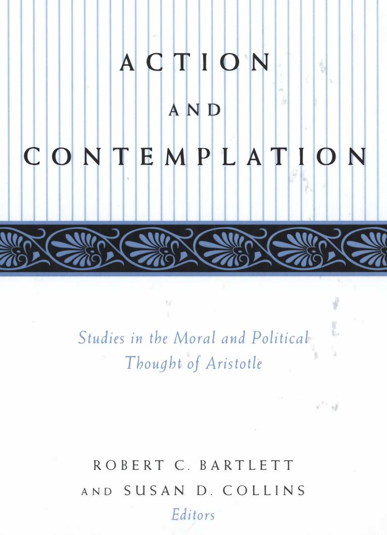 Action and Contemplation: Studies in the Moral and Political Thought of Aristotle by Robert C. Bartlett Susan D. Collins