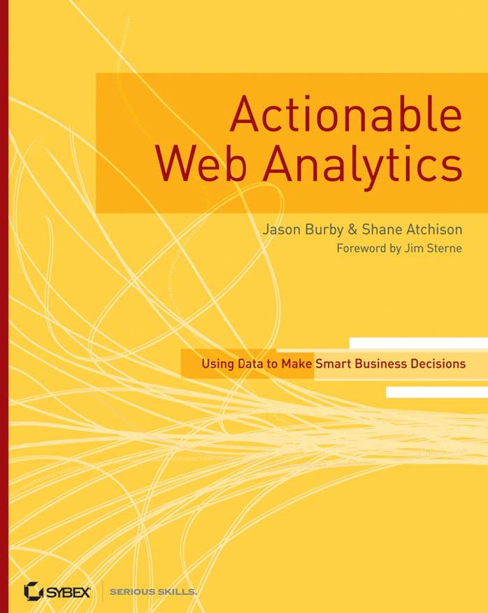 Actionable Web Analytics: Using Data to Make Smart Business Decisions by Burby & Jason. & Atchison & Shane