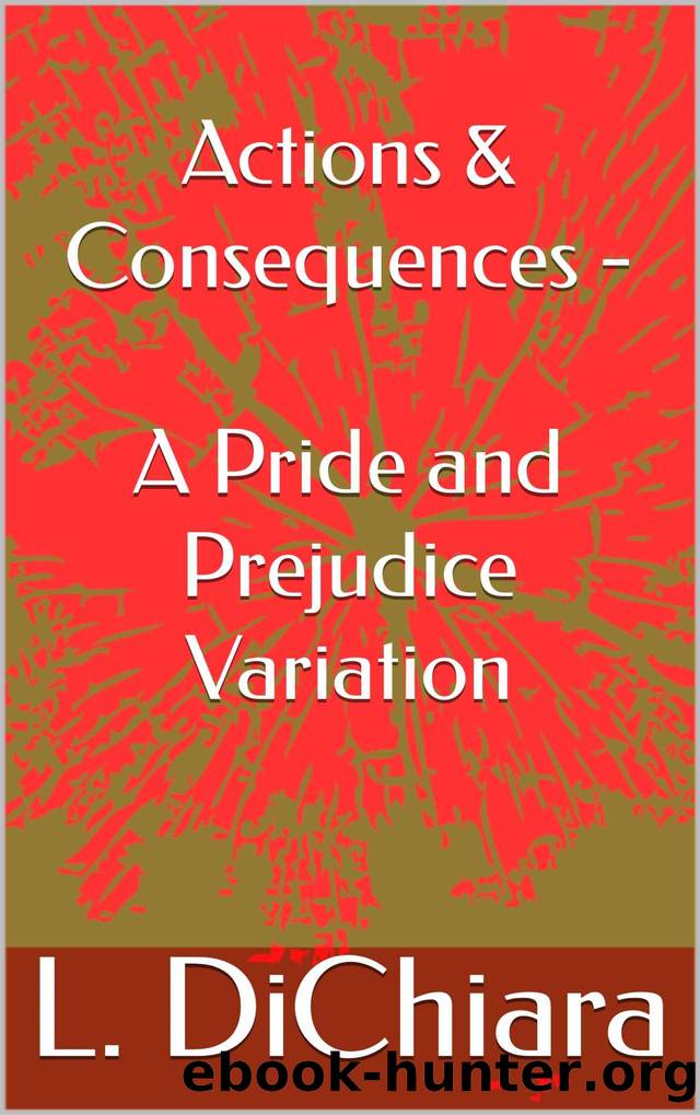 Actions & Consequences - A Pride and Prejudice Variation by DiChiara Lorena