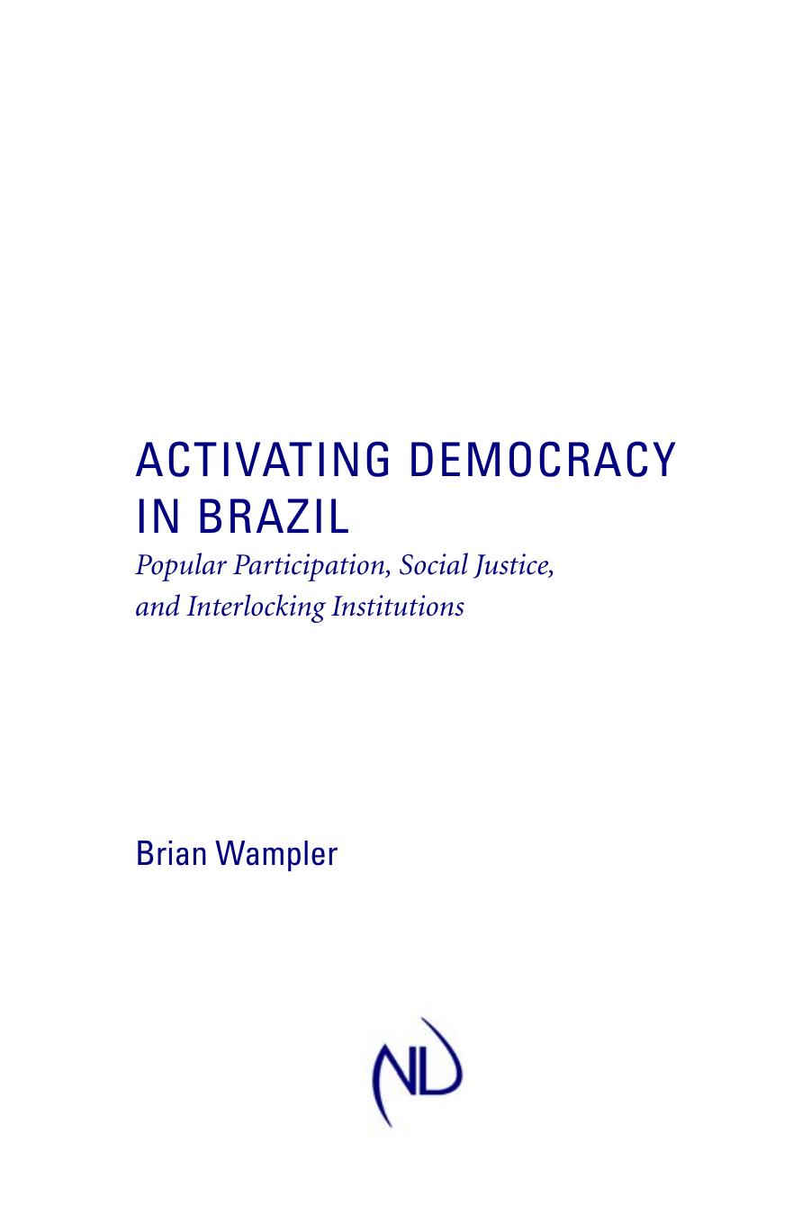 Activating Democracy in Brazil: Popular Participation, Social Justice, and Interlocking Institutions by Brian Wampler