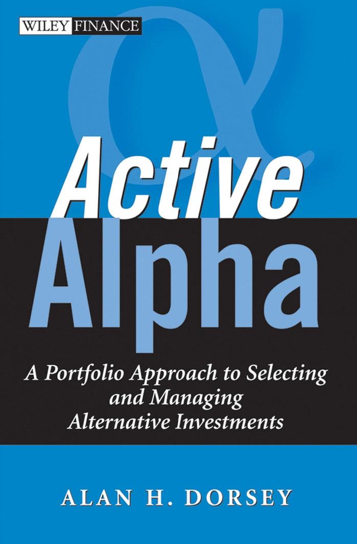 Active Alpha: A Portfolio Approach to Selecting and Managing Alternative Investments by Dorsey A.H