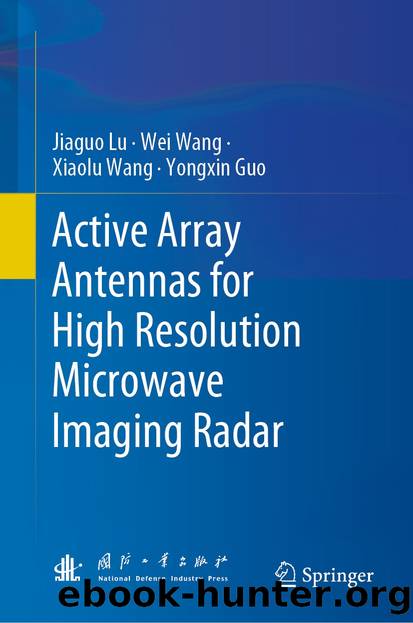 Active Array Antennas for High Resolution Microwave Imaging Radar by Jiaguo Lu & Wei Wang & Xiaolu Wang & Yongxin Guo