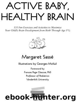 Active Baby, Healthy Brain: 135 Fun Exercises and Activities to Maximize Your Child’s Brain Development from Birth Through Age 5 12 by Margaret Sassé