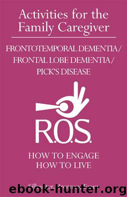 Activities for the Family Caregiver: Frontotemporal Dementia Frontal Lobe Dementia Pick’s Disease by Scott Silknitter