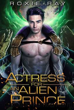 Actress For An Alien Prince: A SciFi Alien Romance (Intergalactic Exchange Program Book 5) by Roxie Ray