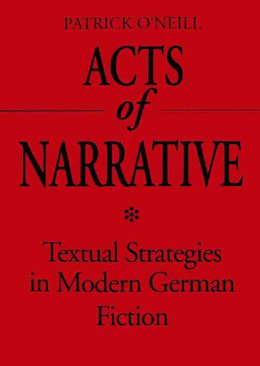 Acts of Narrative: Textual Strategies in Modern German Fiction by Patrick O'Neill