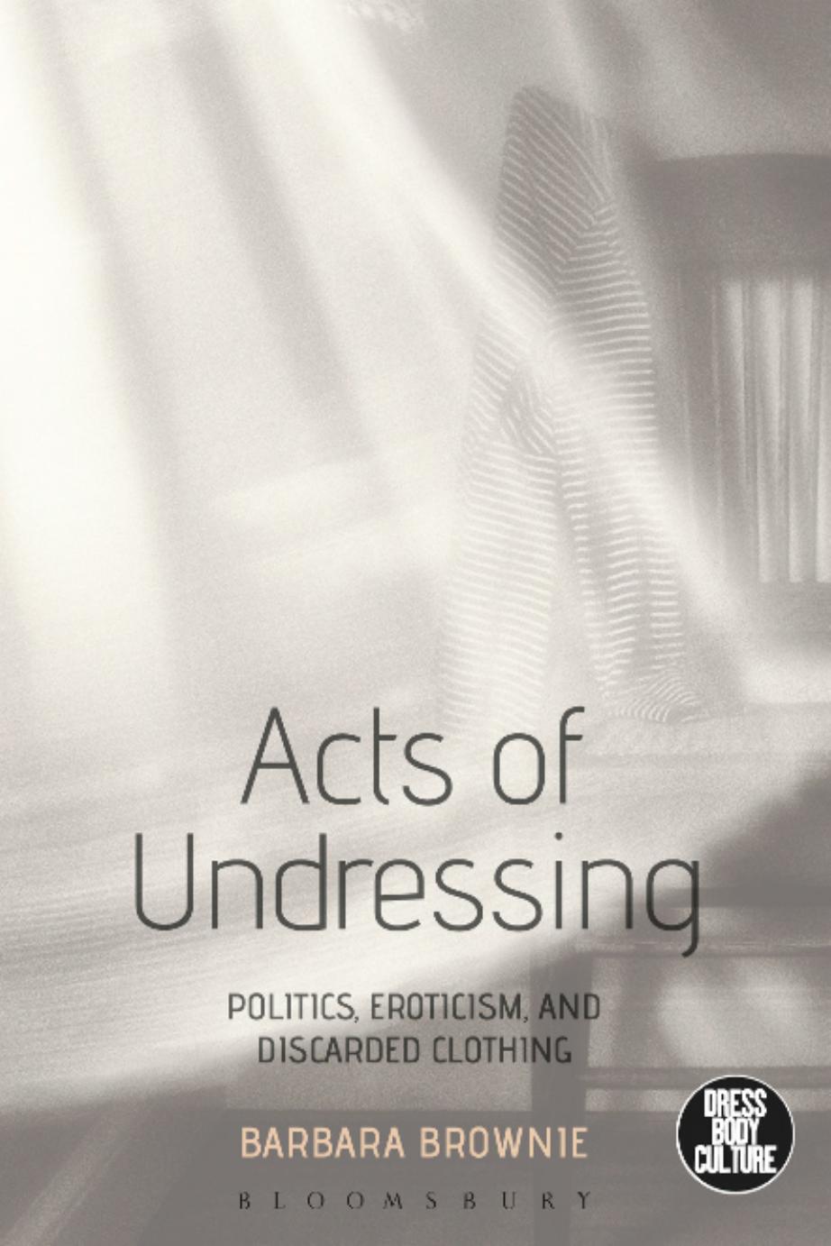 Acts of Undressing: Politics, Eroticism, and Discarded Clothing by Barbara Brownie