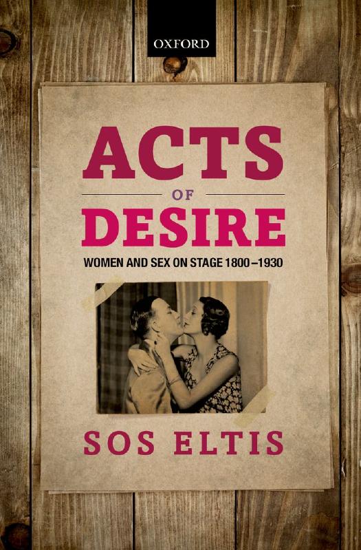 Acts of desire: women and sex on stage 1800-1930 by Sos Eltis