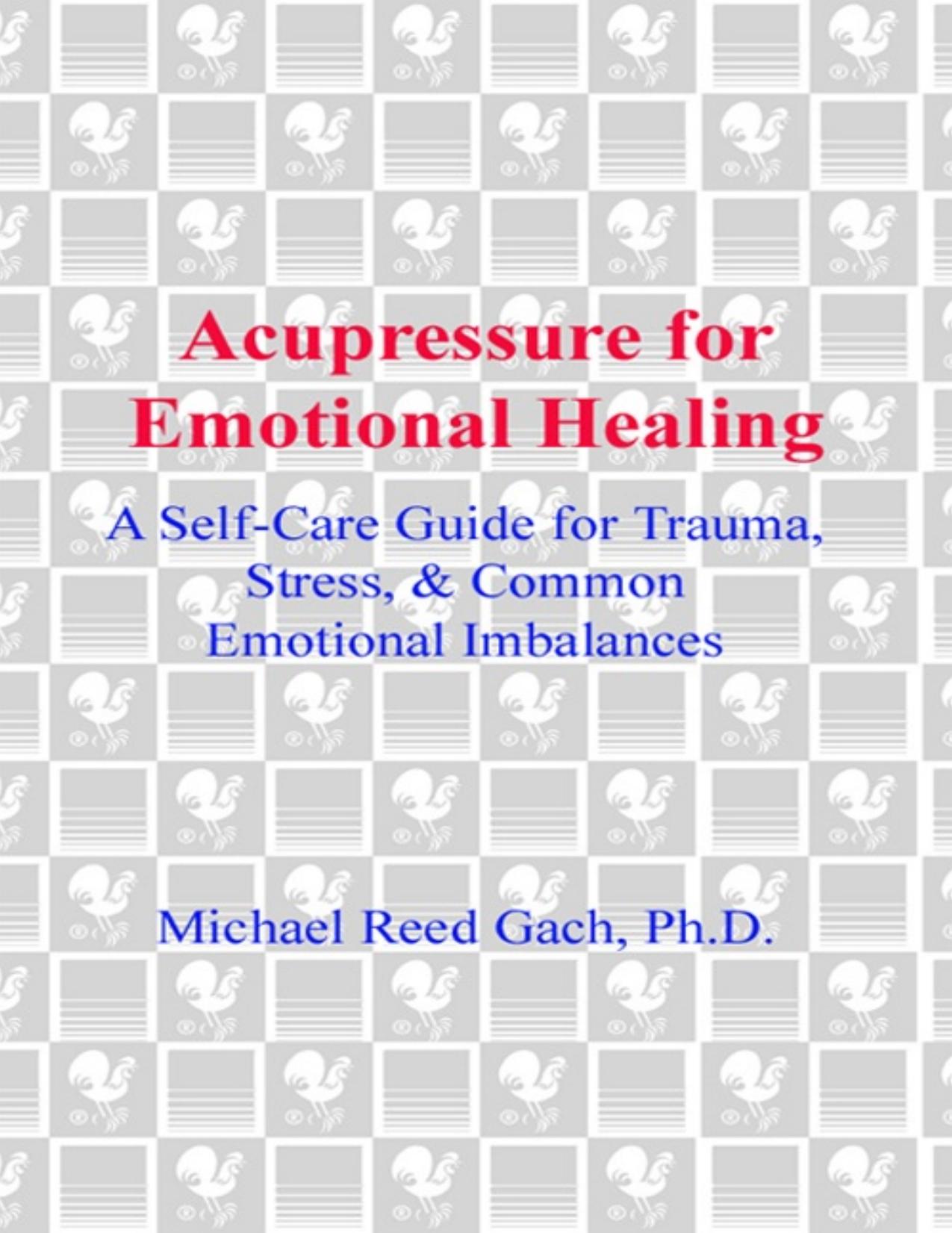 Acupressure for Emotional Healing: A Self-Care Guide for Trauma, Stress, \& Common Emotional Imbalances - PDFDrive.com by Michael Reed Gach Ph.D