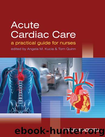 Acute Cardiac Care: A Practical Guide for Nurses by Angela M. Kucia & Tom Quinn