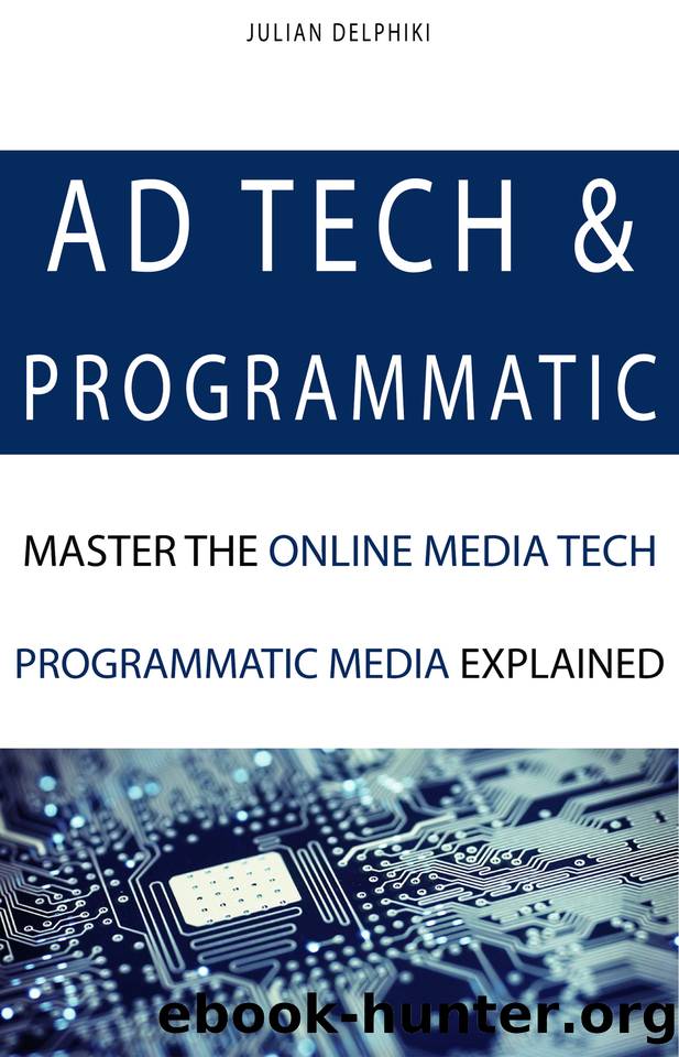 Ad Tech & Programmatic: Master the online media tech and programmatic media explained: Online marketing platforms explained to understand the evolution ... ecosystem (eBusiness Books Book 4) by Julian Delphiki