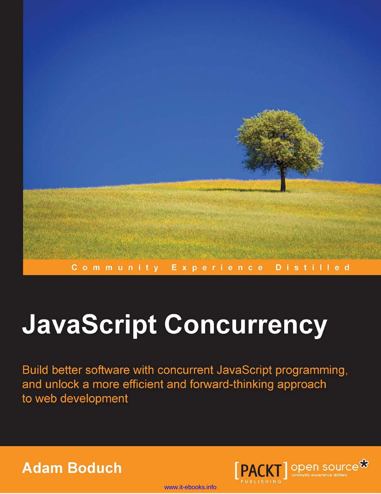 Adam Boduch JavaScript Concurrency Build better software with concurrent JavaScript programming, and unlock a more efficient and forward thinking approach to web development by Unknown